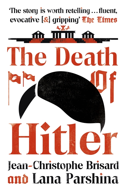 The Death of Hitler: The Final Word on the Ultimate Cold Case: The Search for Hitler's Body