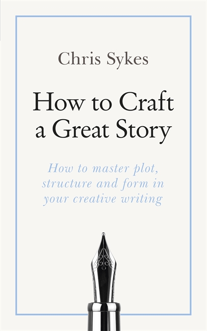How to Craft a Great Story: How to master plot, structure and form in your creative writing
