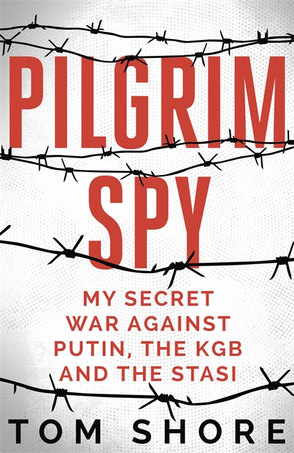 Pilgrim Spy: My secret war against Putin, the KGB and the Stasi