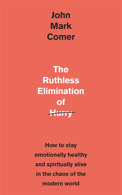 The Ruthless Elimination of Hurry: How to stay emotionally healthy and spiritually alive in the chaos of the modern world