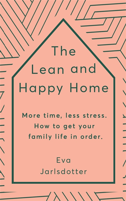 The Lean and Happy Home: More time, less stress. How to get your family life in order