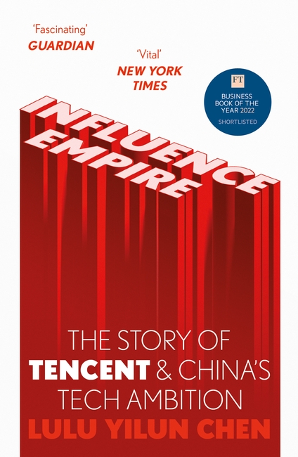 Influence Empire: The Story of Tencent and China's Tech Ambition: Shortlisted for the FT Business Book of 2022