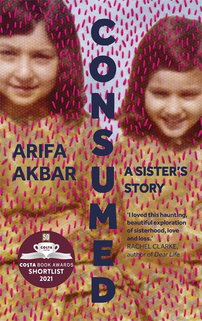 Consumed: A Sister’s Story - SHORTLISTED FOR THE COSTA BIOGRAPHY AWARD 2021