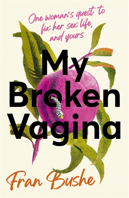 My Broken Vagina: One Woman's Quest to Fix Her Sex Life, and Yours