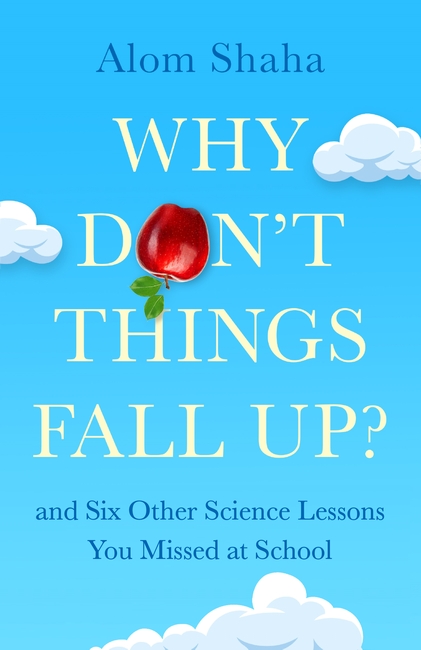 Why Don't Things Fall Up?: Seven fundamental science questions explored and explained 1 Why Don't Things Fall Up?: Seven fundamental science questions explored and explained