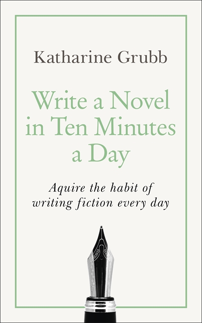 Write a Novel in 10 Minutes a Day: Acquire the habit of writing fiction every day