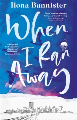 When I Ran Away: An unforgettable debut about love pushed to its outer limits