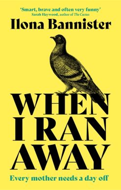 When I Ran Away: An unforgettable debut about love pushed to its outer limits