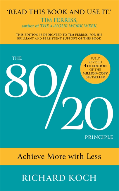 The 80/20 Principle: Achieve More with Less: THE PROVEN WAY TO VASTLY INCREASE PRODUCTIVITY, EFFECTIVENESS AND SUCCESS