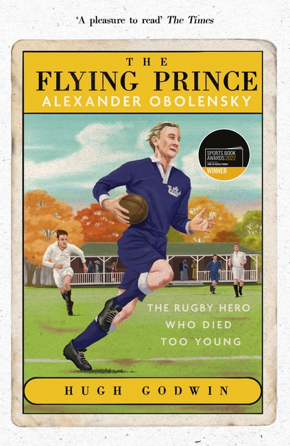 The Flying Prince: Alexander Obolensky: The Rugby Hero Who Died Too Young: The Sunday Times Rugby Book of the Year Winner 2022