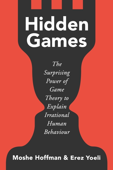 Hidden Games: The Surprising Power of Game Theory to Explain Irrational Human Behaviour