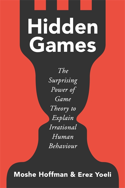 Hidden Games: The Surprising Power of Game Theory to Explain Irrational Human Behaviour