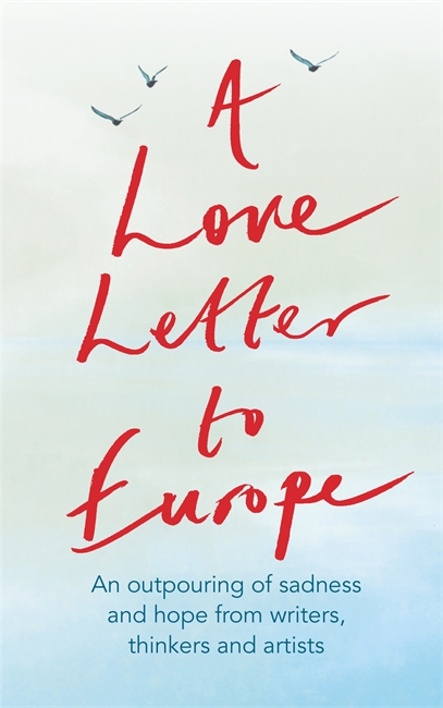 A Love Letter to Europe: An outpouring of sadness and hope – Mary Beard, Shami Chakrabati, Sebastian Faulks, Neil Gaiman, Ruth Jones, J.K. Rowling, Sandi Toksvig and others