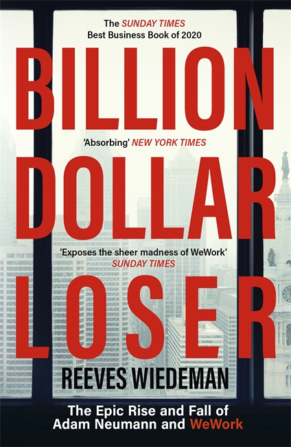 Billion Dollar Loser: The Epic Rise and Fall of WeWork: The Sunday Times Business Book of the Year