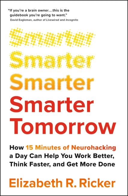 Smarter Tomorrow: How 15 Minutes of Neurohacking a Day Can Help You Work Better, Think Faster, and Get More Done
