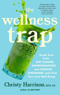 The Wellness Trap: Break Free from Diet Culture, Disinformation, and Dubious Diagnoses and Find Your True Well-Being