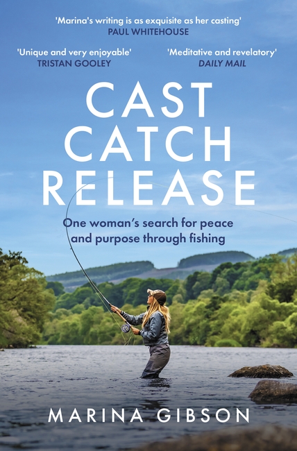 Cast Catch Release: The inspiring and uplifting memoir about fishing, rivers and the power of water