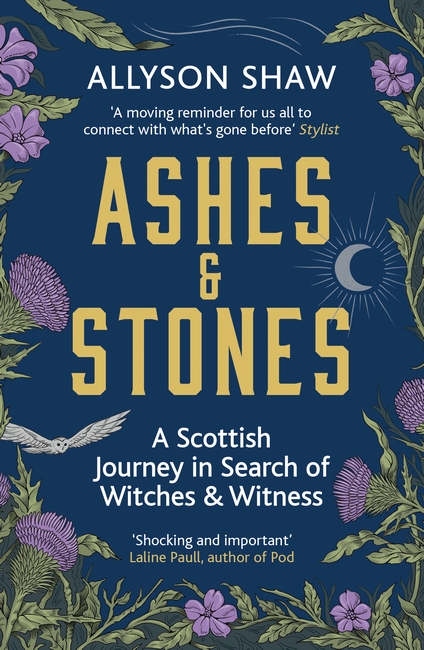 Ashes and Stones: A Scottish Journey in Search of Witches and Witness