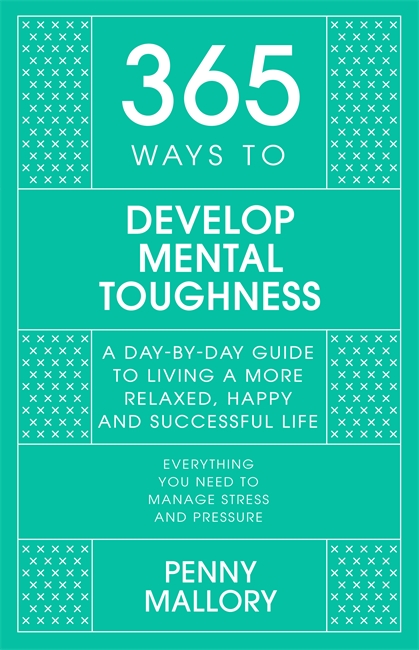 365 Ways to Develop Mental Toughness: A Day-by-day Guide to Living a Happier and More Successful Life