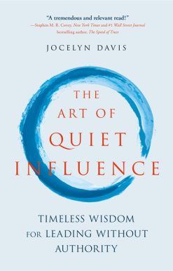 The Art of Quiet Influence: Timeless Wisdom for Leading Without Authority