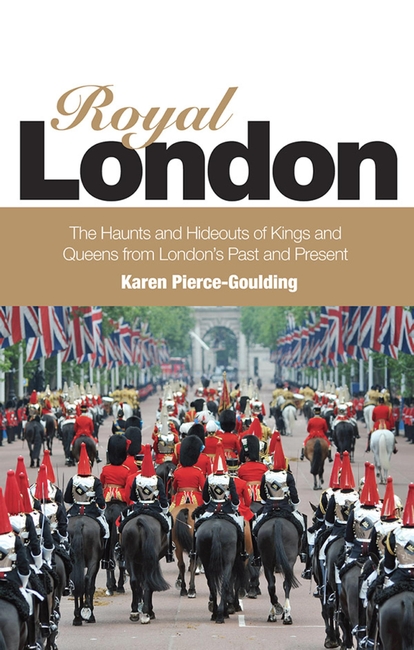 Royal London: Colouful Tales of Pomp and Pageantry From London's Past and Present