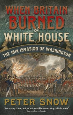 When Britain Burned the White House: The 1814 Invasion of Washington