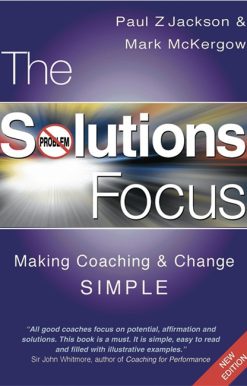 The Solutions Focus: Making Coaching and Change SIMPLE