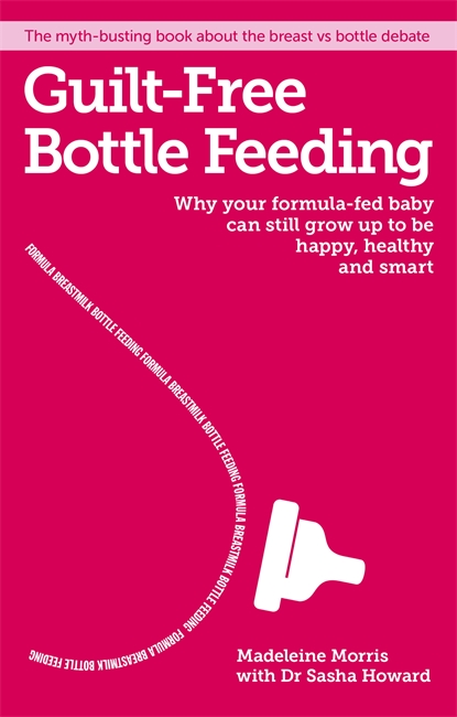 Guilt-free Bottle Feeding: Why your formula-fed baby can be happy, healthy and smart.