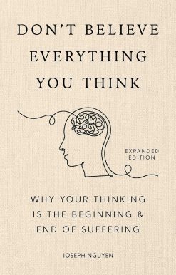 Don't Believe Everything You Think (Expanded Edition): Why Your Thinking Is The Beginning & End Of Suffering