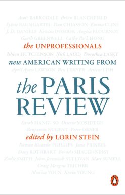 The Unprofessionals: New American Writing from The Paris Review
