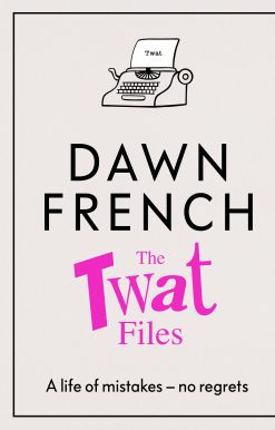 The Twat Files: A hilarious sort-of memoir of mistakes, mishaps and mess-ups