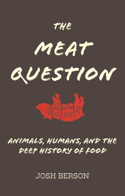 The Meat Question: Animals, Humans, and the Deep History of Food