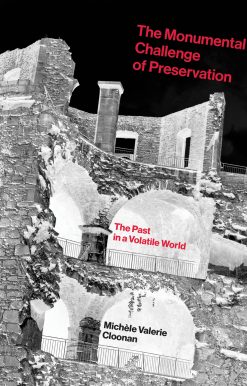 The Monumental Challenge of Preservation: The Past in a Volatile World