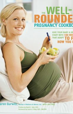 The Well-Rounded Pregnancy Cookbook: Give Your Baby a Healthy Start with 100 Recipes That Adapt to Fit How You Feel