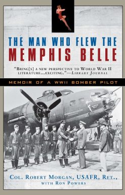 The Man Who Flew the Memphis Belle: Memoir of a WWII Bomber Pilot