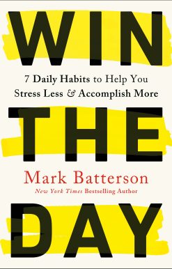 Win the Day: 7 Daily Habits to Help You Stress Less & Accomplish More