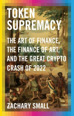 Token Supremacy: The Art of Finance, the Finance of Art, and the Great Crypto Crash of 2022