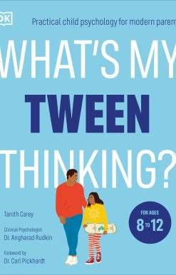 What's My Tween Thinking?: Practical Child Psychology for Modern Parents