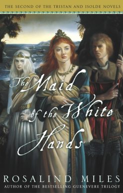 The Maid of the White Hands: The Second of the Tristan and Isolde Novels