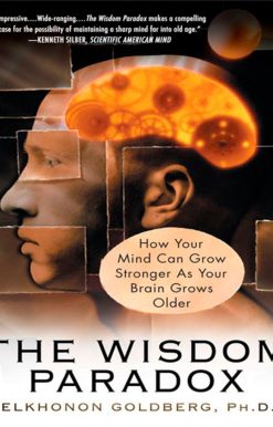 The Wisdom Paradox: How Your Mind Can Grow Stronger As Your Brain Grows Older