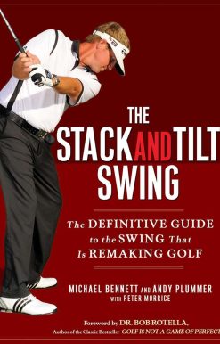 The Stack and Tilt Swing: The Definitive Guide to the Swing That Is Remaking Golf