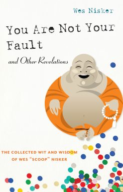 You Are Not Your Fault and Other Revelations: The Collected Wit and Wisdom of Wes Scoop Nisker