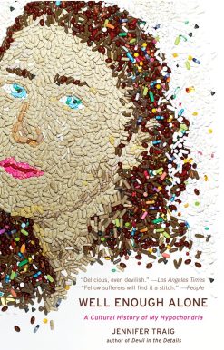 Well Enough Alone: A Cultural History of My Hypochondria