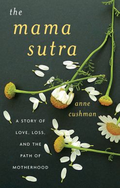 The Mama Sutra: A Story of Love, Loss, and the Path of Motherhood