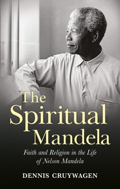 The Spiritual Mandela: Faith and Religion in the Life of Nelson Mandela