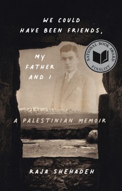 We Could Have Been Friends, My Father and I: A Palestinian Memoir