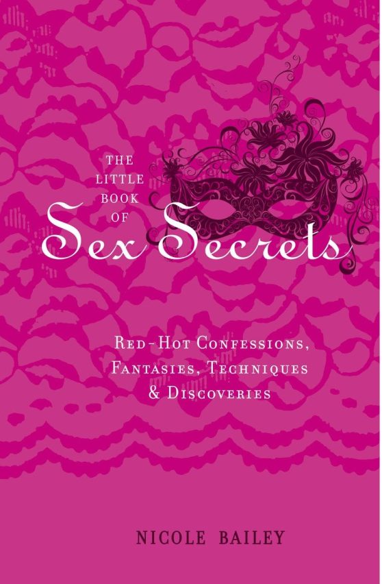 The Little Book of Sex Secrets: Red Hot Confessions, Fantasies, Techniques & Discoveries