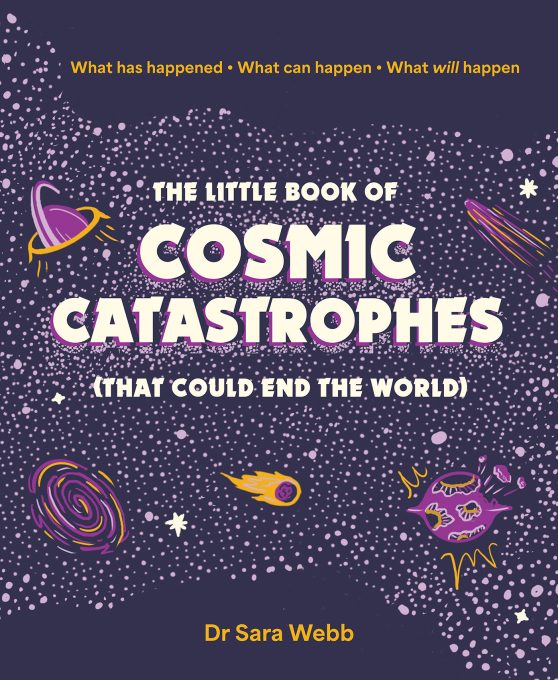 The Little Book of Cosmic Catastrophes (That Could End the World): What has happened  What can happen  What will happen